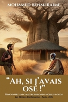 AH, SI J'AVAIS OSE !: Rencontre avec maitre Phroneo Nobilis Logos (French Edition) B0FB8YFJYP Book Cover