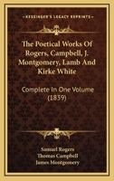 The Poetical Works of Rogers, Campbell, J. Montgomery, Lamb, and Kirke White. Complete in One Volume 1146867026 Book Cover
