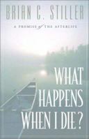 What Happens When I Die?: A Promise of the Afterlife 1576833836 Book Cover