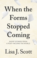 When the Forms Stopped Coming : Short Stories from a Post-Income-tax World 1971735051 Book Cover