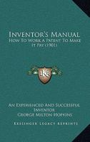 Inventor's Manual: How To Work A Patent To Make It Pay 1104870444 Book Cover