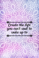 Create The Life You Can't Wait To Wake Up To: All Purpose 6x9 Blank Lined Notebook Journal Way Better Than A Card Trendy Unique Gift Purple And Pink Watercolor Mandala 1704360463 Book Cover