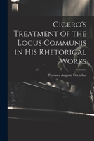 Cicero's Treatment of the Locus Communis in His Rhetorical Works 1021712868 Book Cover