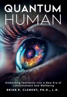 Quantum Human-Embarking Fearlessly Into A New Era Of Consciousness and Wellbeing 1899694323 Book Cover