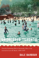 Undressed Toronto: From the Swimming Hole to Sunnyside, How a City Learned to Love the Beach, 1850-1935 0887559476 Book Cover