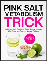 PINK SALT METABOLISM TRICK: A Simple Daily Routine to Boost Energy, Improve Well-Being, and Support Natural Fat Loss B0FSD14GZV Book Cover