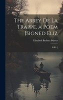 The Abbey De La Trappe, a Poem [Signed Eliz: B.B.L.] 1019661011 Book Cover