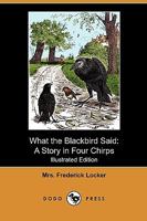 What the Blackbird Said: A Story in Four Chirps 0548408459 Book Cover