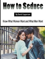 How to Seduce: Know What Women Want and What Men Want B084QLD468 Book Cover