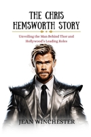 The Chris Hemsworth Story: Unveiling the Man Behind Thor and Hollywood's Leading Roles B0CQMDG61B Book Cover