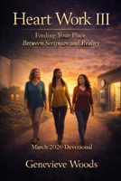 Heart Work III: Finding Your Place Between Scripture and Reality B0GDKRRMN5 Book Cover