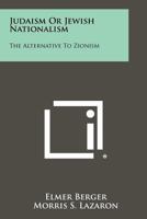 Judaism Or Jewish Nationalism: The Alternative To Zionism 1258337215 Book Cover