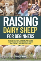 Raising Dairy Sheep For Beginners: A Step-by-Step Guide to Raising Healthy Dairy Sheep, Milking for Fresh Cheese and Yogurt, and Starting a Profitable ... Farm (The Backyard Livestock Beginner Series) B0FKHGX463 Book Cover