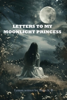 Letters to my Moonlight Princess B0D4VZ6GMH Book Cover