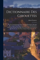 Dictionnaire Des Girouettes, Ou Nos Contemporains Peints D'après Eux-mèmes: Ouvrage Dans Lequel Sont Rapportés Les Discours, Proclamations, Extraits ... Depuis Vingt-cinq Ans ...... 1015632556 Book Cover