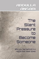 The Silent Pressure to Become Someone: Why you feel behind in a world that never slows B0GKT1XQ5N Book Cover