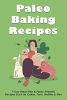 Paleo Baking Recipes: 7-Day Meal Plan & Paleo-Friendly Recipes Such As Cakes, Tarts, Muffins & Pies: Set Of Sweet And Healthy Paleo Recipes For Weight Loss B096TTSGPJ Book Cover