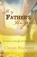 My Father's Hands: 52 reasons to trust God with your heart 1981436979 Book Cover