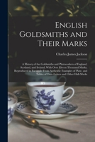English goldsmiths and their marks: a history of the goldsmiths and plateworkers of England, Scotland, and Ireland; with over eleven thousand marks, ... tables of date-letters and other hall-marks 1015767745 Book Cover