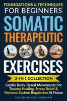 Somatic Therapeutic Exercises: Foundations & Techniques for Beginners 2-in-1 Collection—Gentle Body-Based Movements for Trauma Healing, Stress Relief & Nervous System Regulation at Home B0GS9Z1DHJ Book Cover