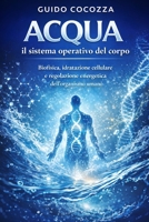 Acqua: il sistema operativo del corpo: Biofisica, idratazione cellulare e regolazione energetica dell’organismo umano (Italian Edition) B0GQ33MZ84 Book Cover
