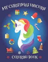 My Christmas Unicorn Coloring Book: Snowmen, baby reindeer, Xmas tree, winter landscape, Xmas ornaments themed coloring book 1790503507 Book Cover