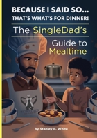 Because I Said So...That's What's for Dinner!: The SingleDad's Guide to Mealtime B0FCRG5FK9 Book Cover