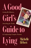 A Good Girl's Guide to Lying: Losing My Memory, Searching for Truth, & Confronting Complex Trauma 1774715805 Book Cover