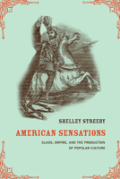 American Sensations: Class, Empire, and the Production of Popular Culture (American Crossroads, 9) 0520223144 Book Cover