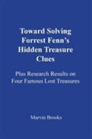 Toward Solving Forrest Fenn's Hidden Treasure Clues: Plus Research Results on Four Famous Lost Treasures 0692711783 Book Cover