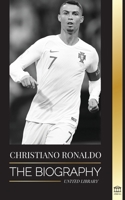 Cristiano Ronaldo: The Biography of a Portuguese Prodigy; From Impoverished to Soccer (Football) Superstar 949326193X Book Cover