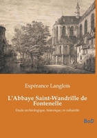 L'Abbaye Saint-Wandrille de Fontenelle: Etude archéologique, historique, et culturelle (French Edition) B0GMZ6HBRP Book Cover
