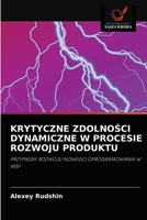 KRYTYCZNE ZDOLNOŚCI DYNAMICZNE W PROCESIE ROZWOJU PRODUKTU: PRZYPADEK ROZWOJU NOWEGO OPROGRAMOWANIA W MŚP 6203338761 Book Cover