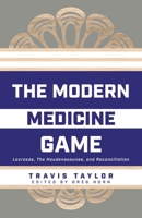 The Modern Medicine Game: Lacrosse, The Haudenosaunee, and Reconciliation 1039167322 Book Cover