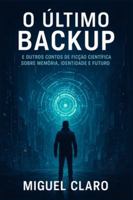 O Último Backup: E outros contos de ficção científica sobre memória, identidade e futuro B0FXQTPQ8Z Book Cover