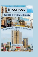 Kinshasa guide de voyage 2024: Votre manuel d'affaires et d'aventure (French Edition) B0CV5G5CKW Book Cover