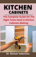 Kitchen Cabinets: The Complete Guide On The Right Tools Used In Kitchen Cabinets Making B097BQN6H9 Book Cover
