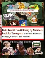 Cute Animal Fun Coloring by Numbers Book for Teenagers: Fun with Numbers, Shapes, Colours, and Animals B093RWX5Q7 Book Cover