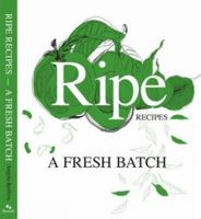 Ripe Recipes - A Fresh Batch 0992249309 Book Cover