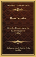 Dans Les Airs: Histoire Elementaire de L'Aeronautique (1884) 1120473241 Book Cover