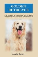 Golden Retriever - Éducation, Formation, Caractère B0B6QQ3ZF3 Book Cover