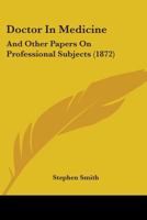 Doctor in Medicine and Other Papers on Professional Subjects (Medicine & Society in America) 1164622943 Book Cover