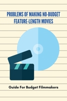 Problems Of Making No-Budget Feature-Length Movies: Guide For Budget Filmmakers: Filmmaking On No Budget B095GP9J1G Book Cover