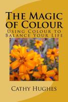 The Magic of Colour : Using Colour to Balance Your Life 1530736064 Book Cover