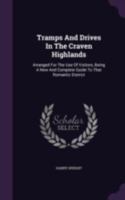 Tramps And Drives In The Craven Highlands: Arranged For The Use Of Visitors, Being A New And Complete Guide To That Romantic District... 1378526864 Book Cover