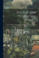 Spicilegium Corsicum: Ou, Catalogue Critique Des Plantes Rcoltes En Corse Du 19 Mai Au 16 Juin, 1904... 1022350978 Book Cover