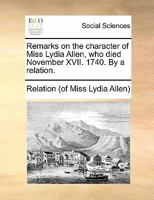 Remarks on the character of Miss Lydia Allen, who died November XVII. 1740. By a relation. 1170887678 Book Cover