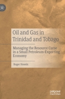 Oil and Gas in Trinidad and Tobago: Managing the Resource Curse in a Small Petroleum-Exporting Economy 3030776689 Book Cover