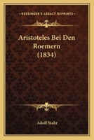Aristoteles Bei Den Roemern (1834) 124545076X Book Cover