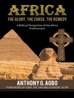 Africa: The Glory, the Curse, the Remedy: A Biblical Perspective of the Africa Predicament 1458214710 Book Cover